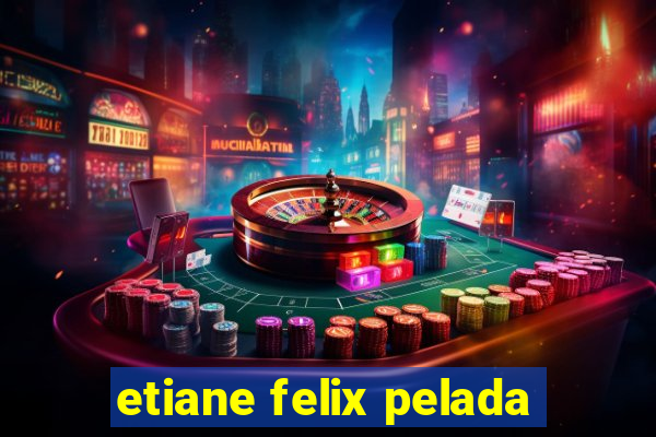 etiane felix pelada